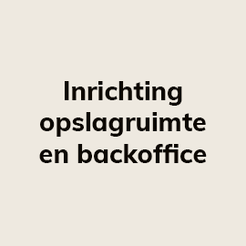 Inrichting opslagruimte en backoffice